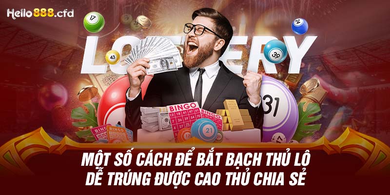 Một số cách để bắt bạch thủ lô dễ trúng được cao thủ chia sẻ