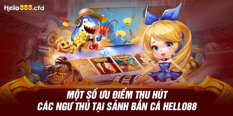 Một số ưu điểm thu hút các ngư thủ tại sảnh bắn cá HELLO88