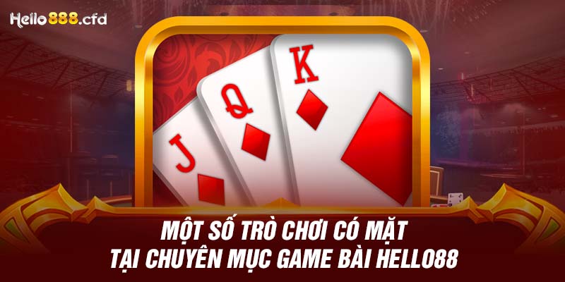 Một số trò chơi có mặt tại chuyên mục game bài HELLO88