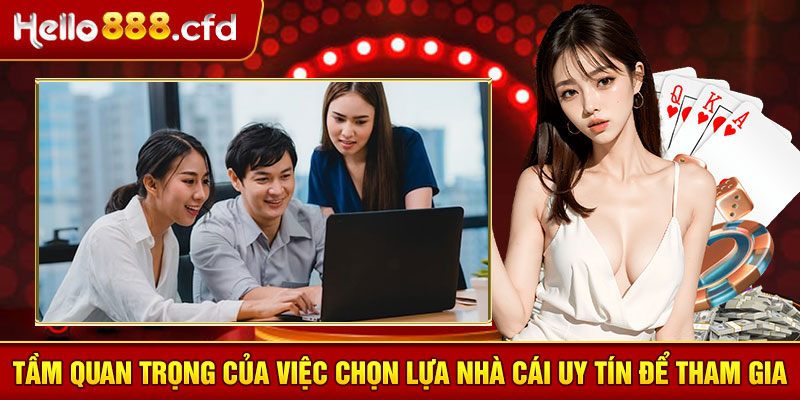 Tầm quan trọng của việc chọn lựa nhà cái uy tín để tham gia