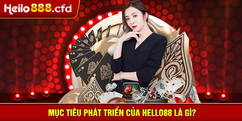 Mục tiêu phát triển của HELLO88 là gì?