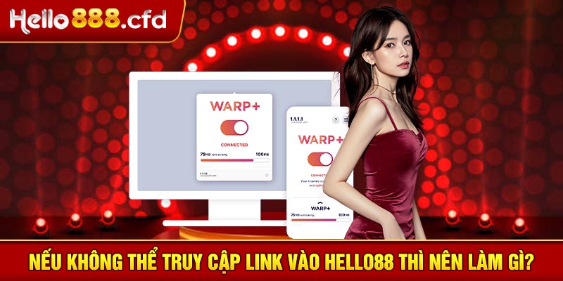 Nếu không thể truy cập link vào HELLO88 thì nên làm gì?