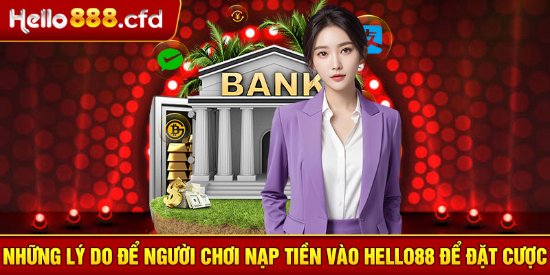 Những lý do để người chơi nạp tiền vào HELLO88 để đặt cược