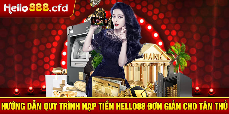 Hướng dẫn quy trình nạp tiền HELLO88 đơn giản cho tân thủ