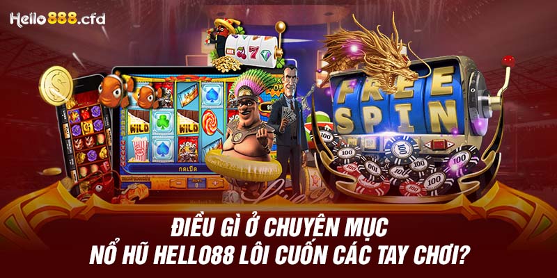 Điều gì ở chuyên mục nổ hũ HELLO88 lôi cuốn các tay chơi?