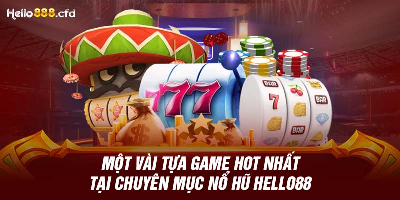 Một vài tựa game hot nhất tại chuyên mục nổ hũ HELLO88