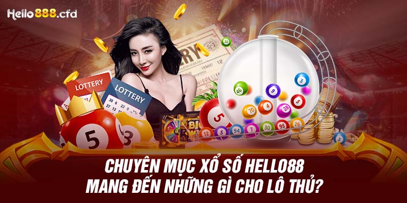 Chuyên mục xổ số HELLO88 mang đến những gì cho lô thủ?